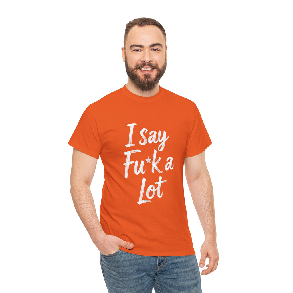 I Say Fu*k A Lot, Unisex Cotton Tee