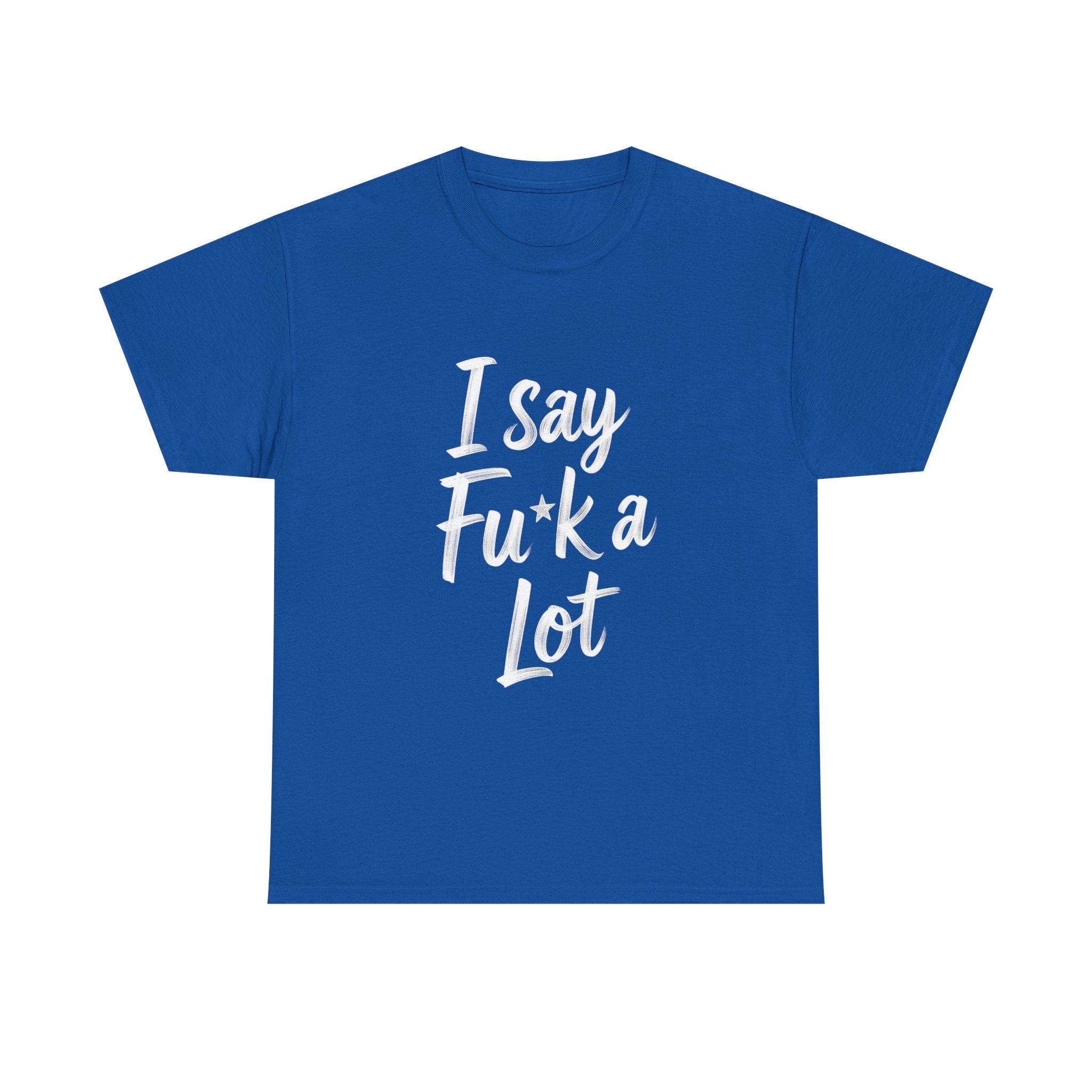 I Say Fu*k A Lot, Unisex Cotton Tee