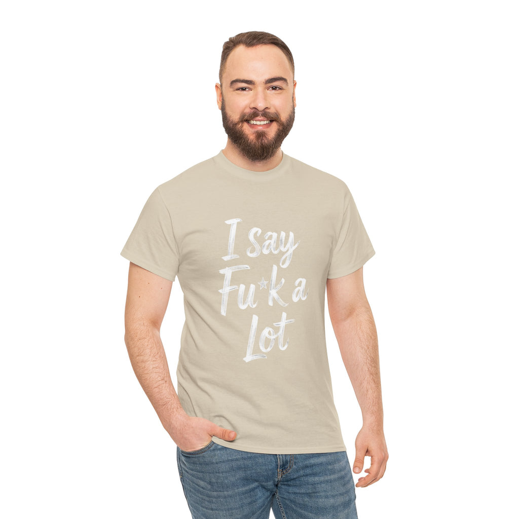 I Say Fu*k A Lot, Unisex Cotton Tee