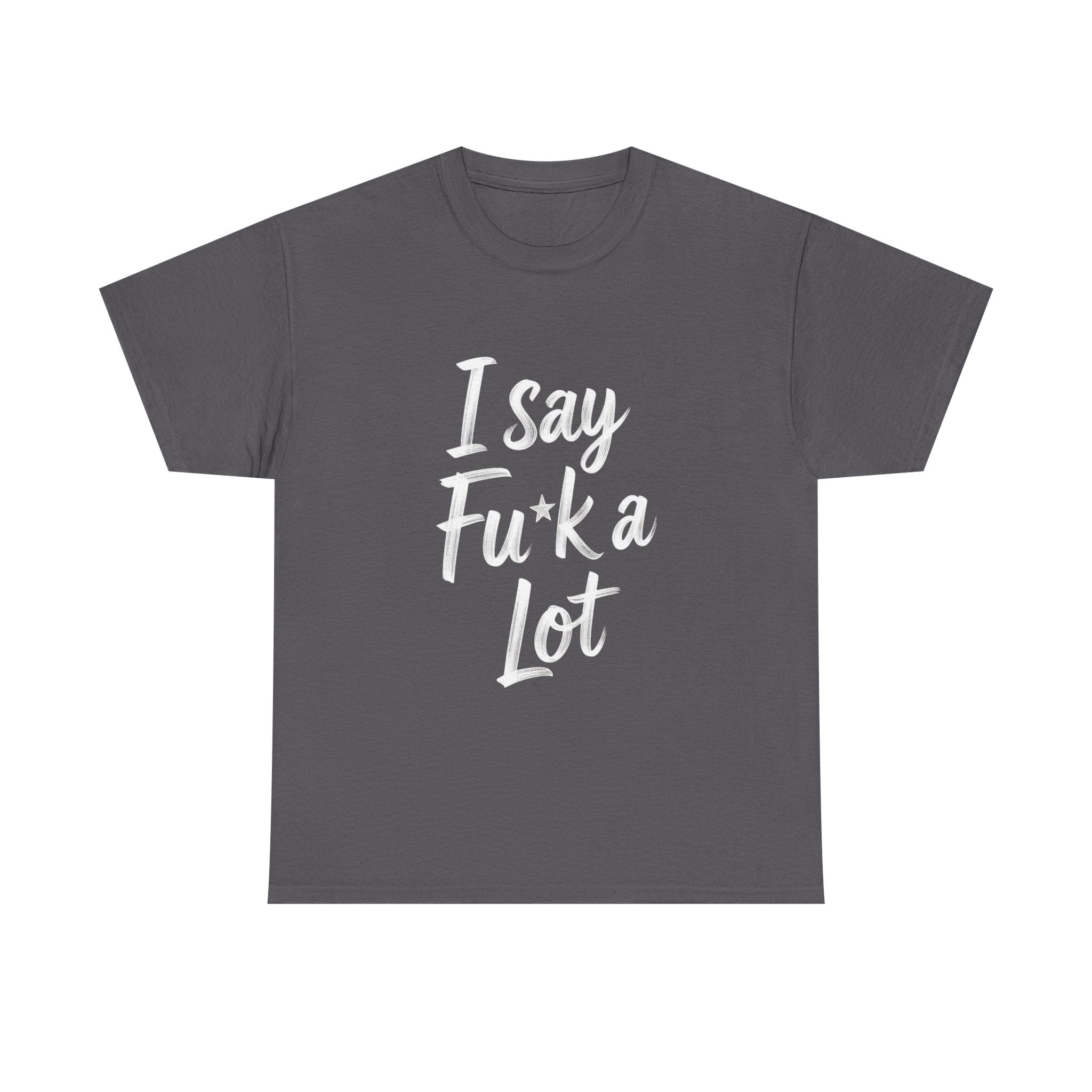 I Say Fu*k A Lot, Unisex Cotton Tee