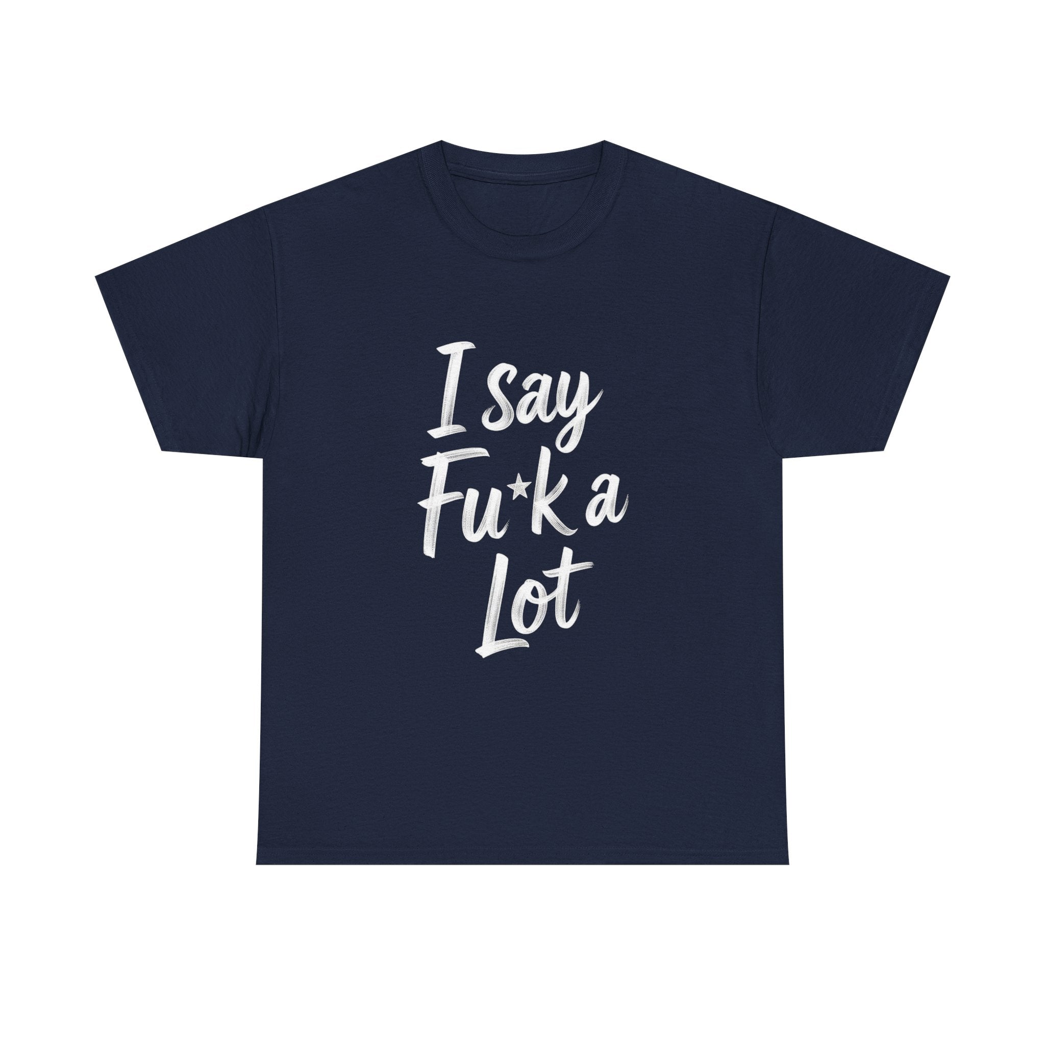 I Say Fu*k A Lot, Unisex Cotton Tee