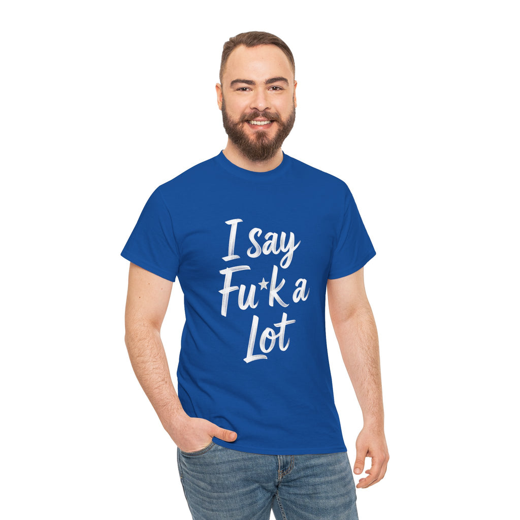 I Say Fu*k A Lot, Unisex Cotton Tee