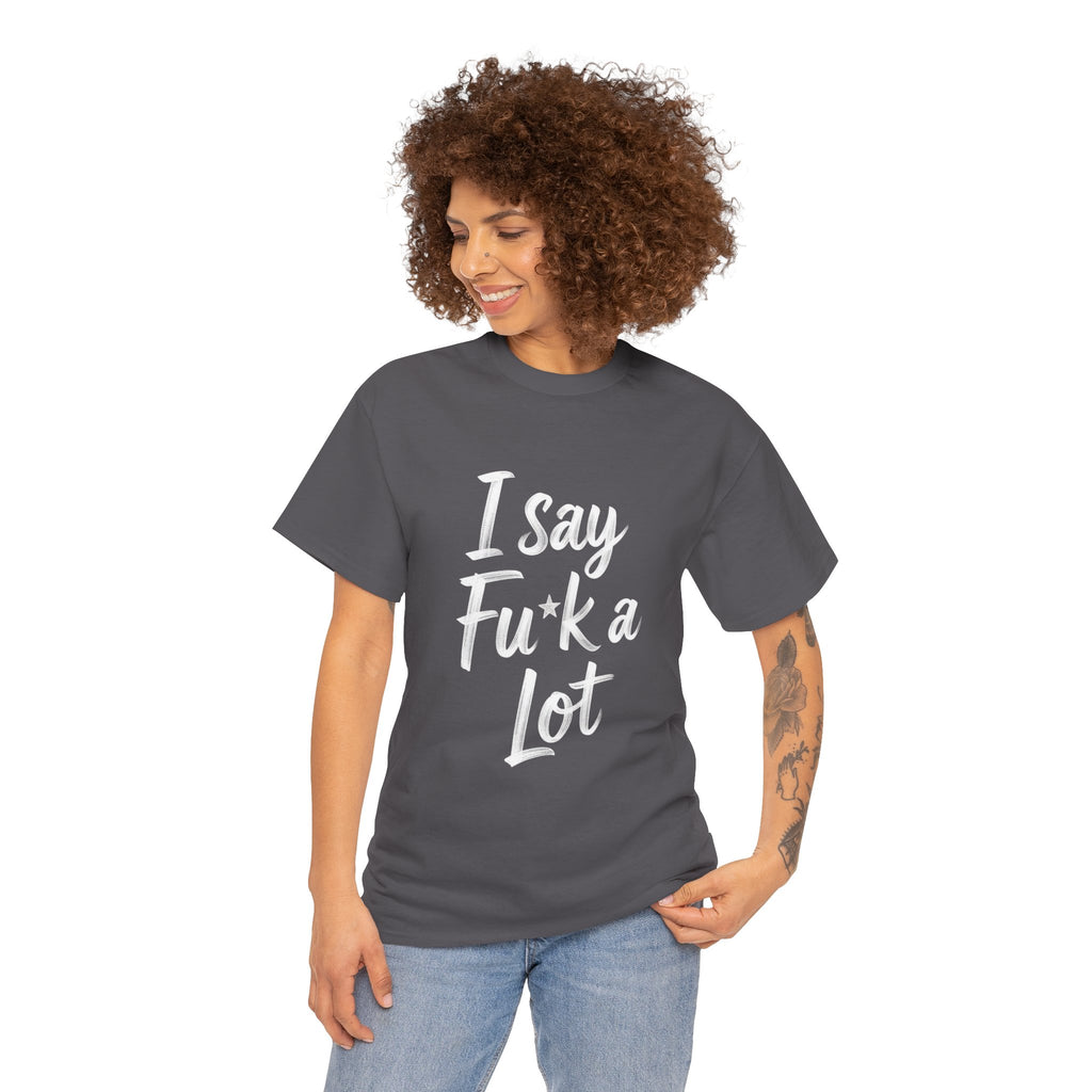 I Say Fu*k A Lot, Unisex Cotton Tee